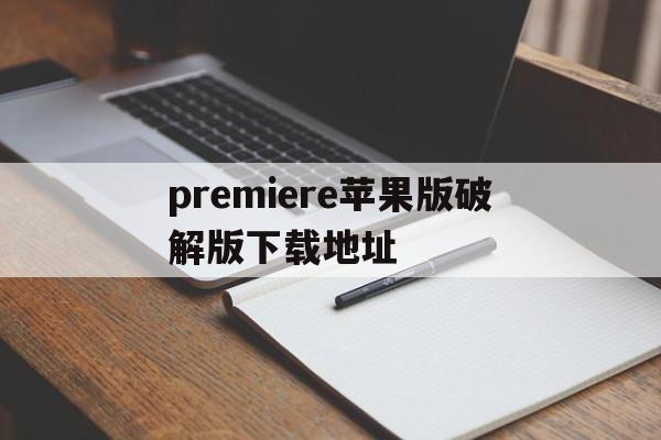 premiere苹果版破解版下载地址的简单介绍-第3张图片-有道翻译官网